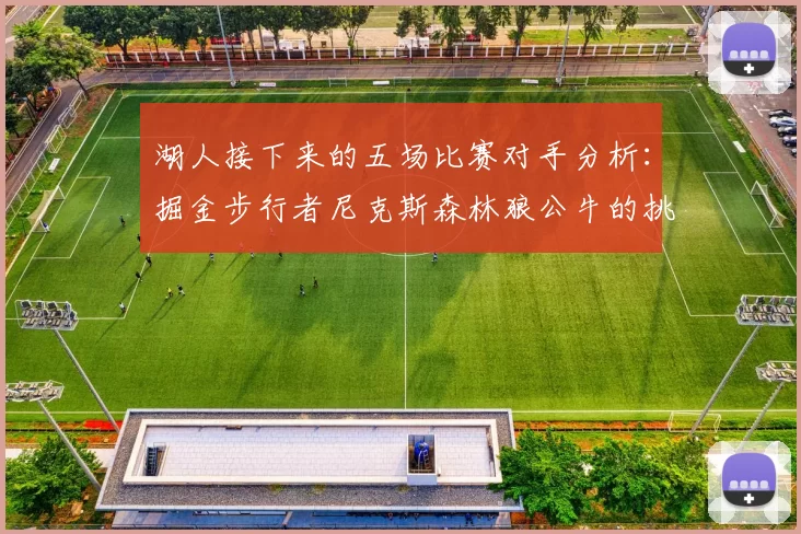 湖人接下来的五场比赛对手分析：掘金步行者尼克斯森林狼公牛的挑战与机遇