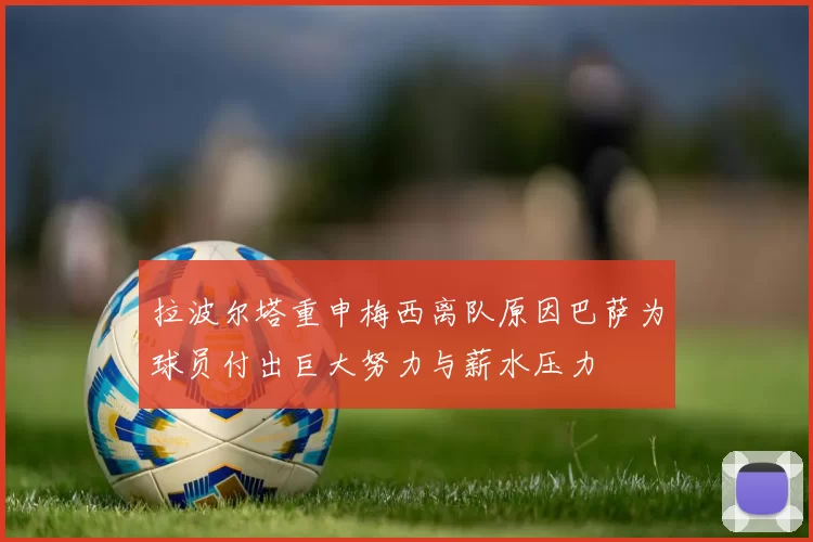 拉波尔塔重申梅西离队原因巴萨为球员付出巨大努力与薪水压力